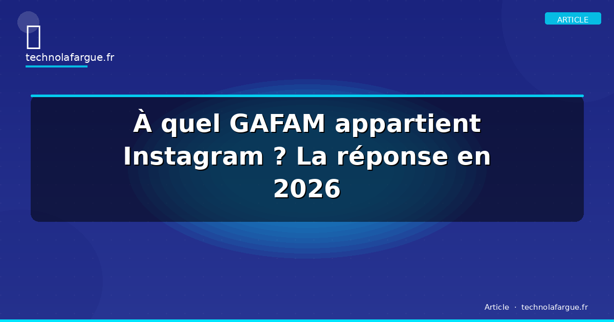 À quel GAFAM appartient Instagram ? La réponse en 2026