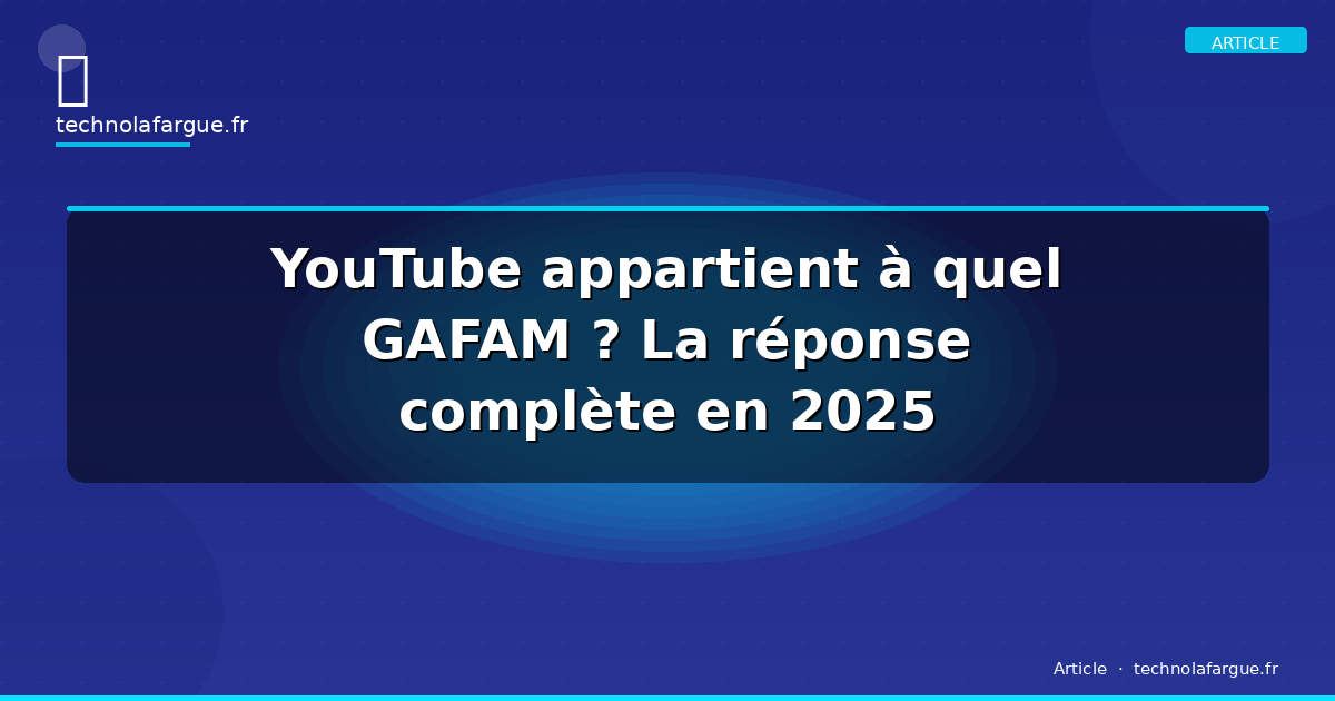 YouTube appartient à quel GAFAM ? La réponse complète en 2025