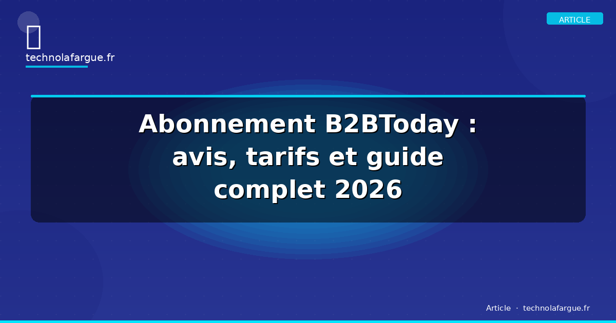 Abonnement B2BToday : avis, tarifs et guide complet 2026