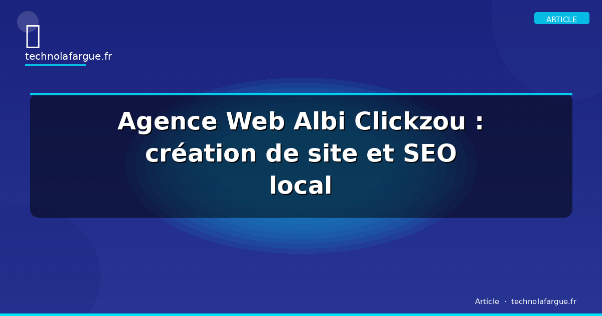 Agence Web Albi Clickzou : création de site et SEO local