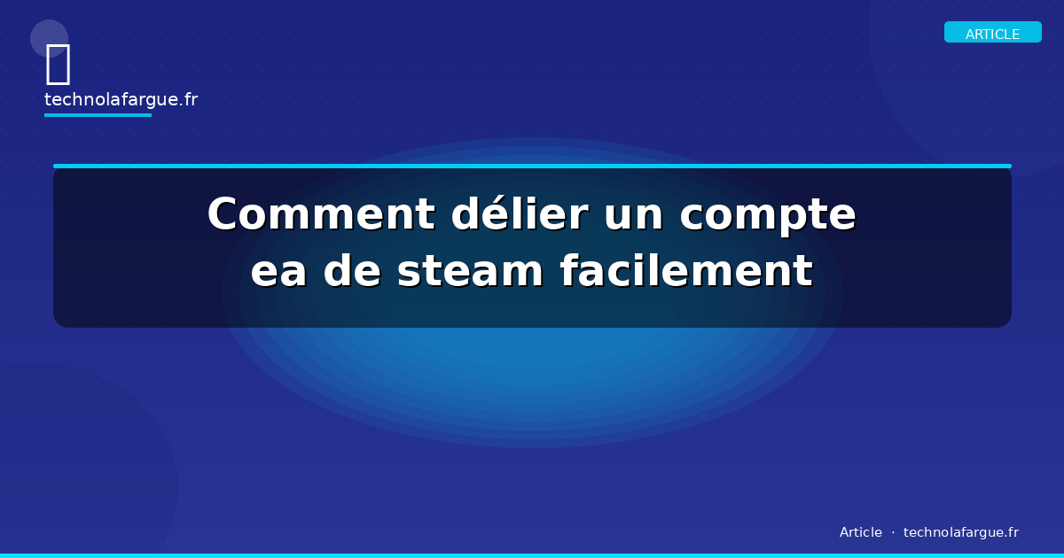 Comment délier un compte ea de steam facilement