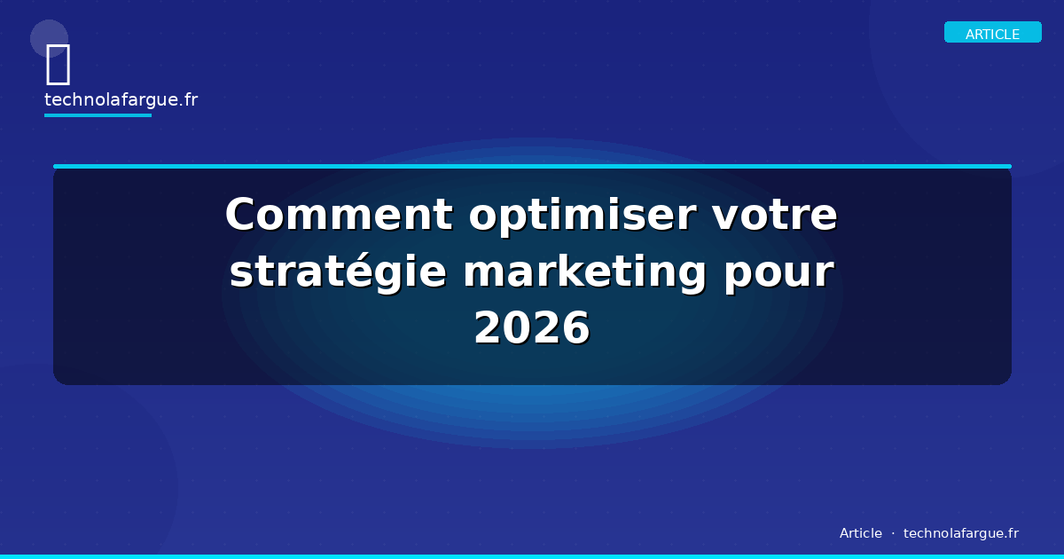 Comment optimiser votre stratégie marketing pour 2026