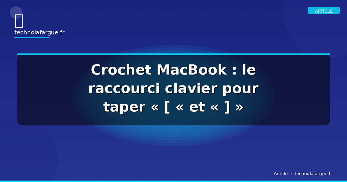 Crochet MacBook : le raccourci clavier pour taper « [ « et « ] »