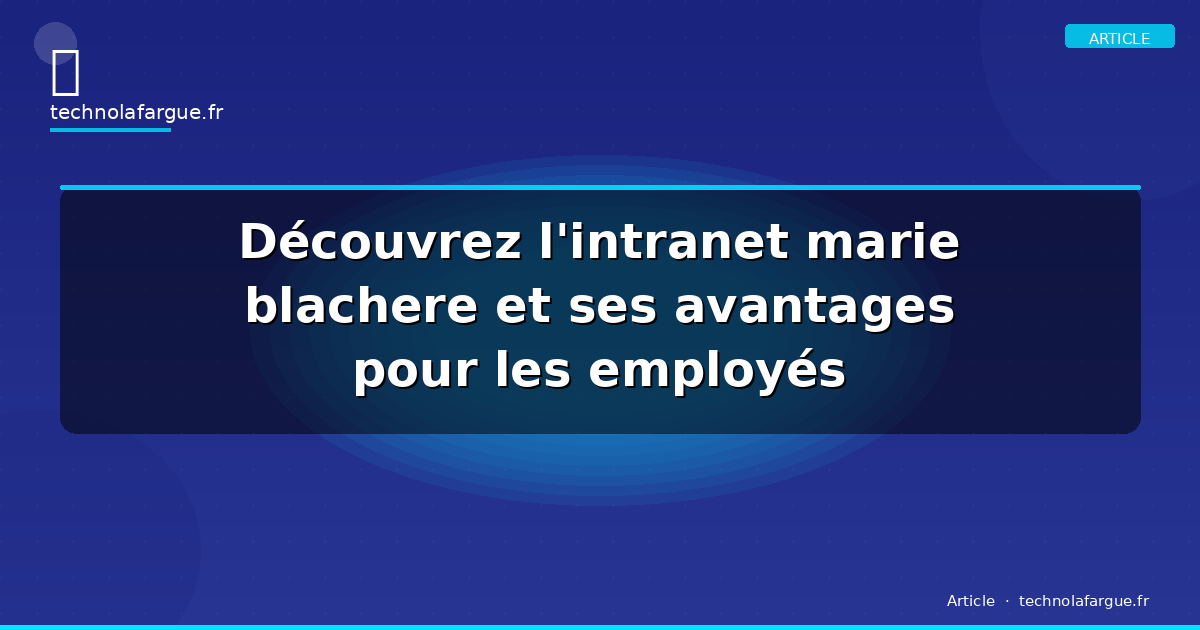 Découvrez l&rsquo;intranet marie blachere et ses avantages pour les employés