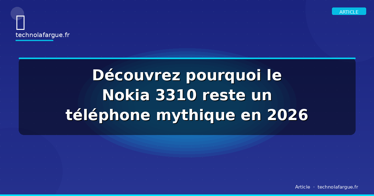 Découvrez pourquoi le Nokia 3310 reste un téléphone mythique en 2026