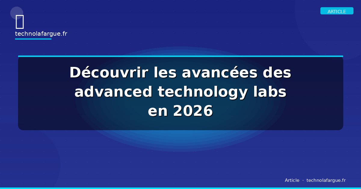 Découvrir les avancées des advanced technology labs en 2026