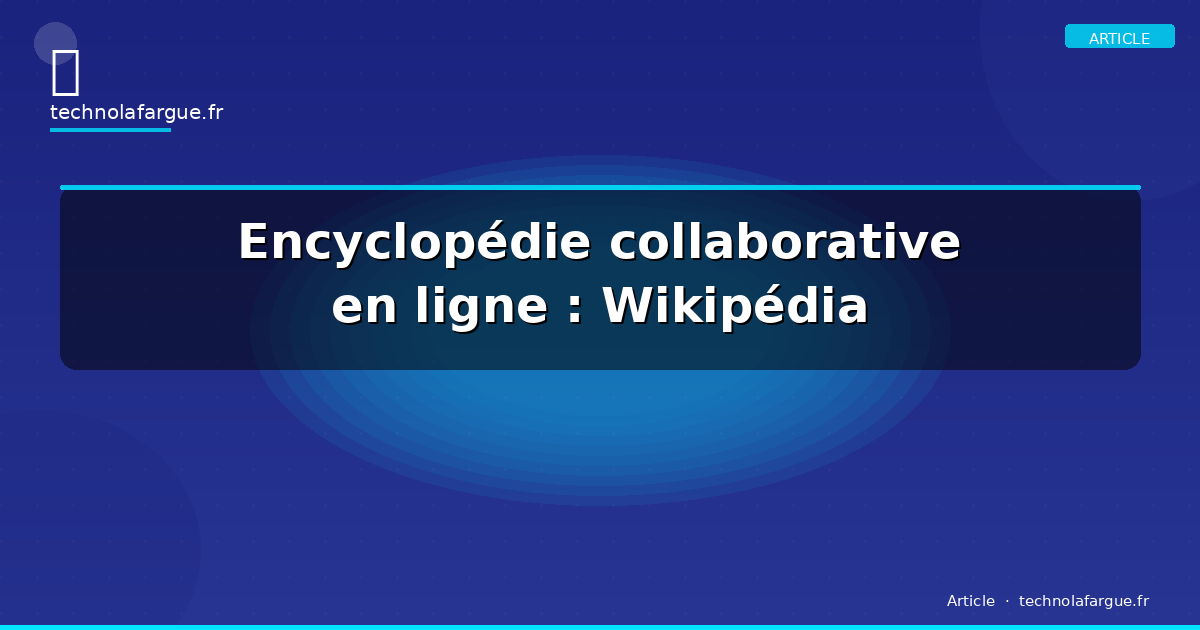 Encyclopédie collaborative en ligne : Wikipédia