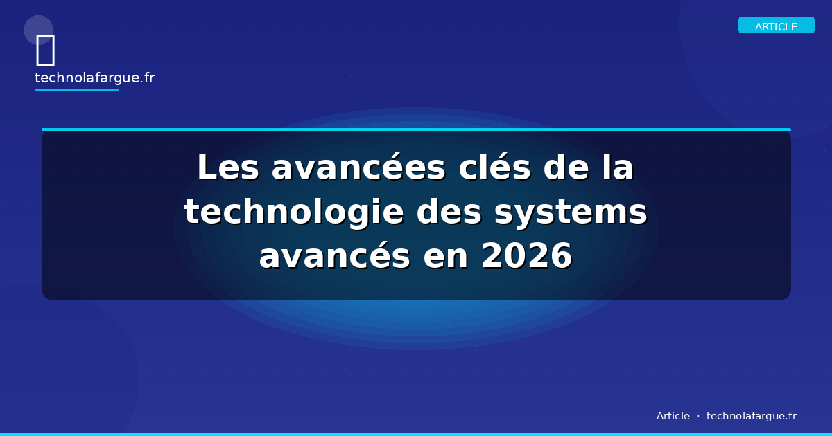 Les avancées clés de la technologie des systems avancés en 2026