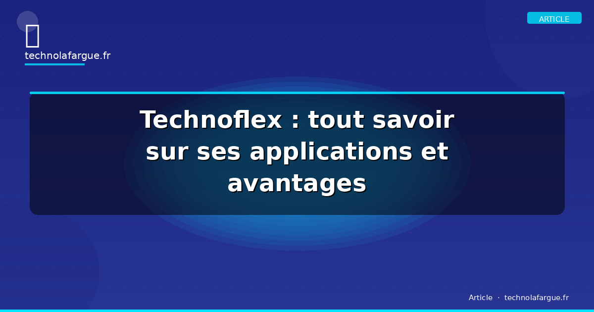 Technoflex : tout savoir sur ses applications et avantages