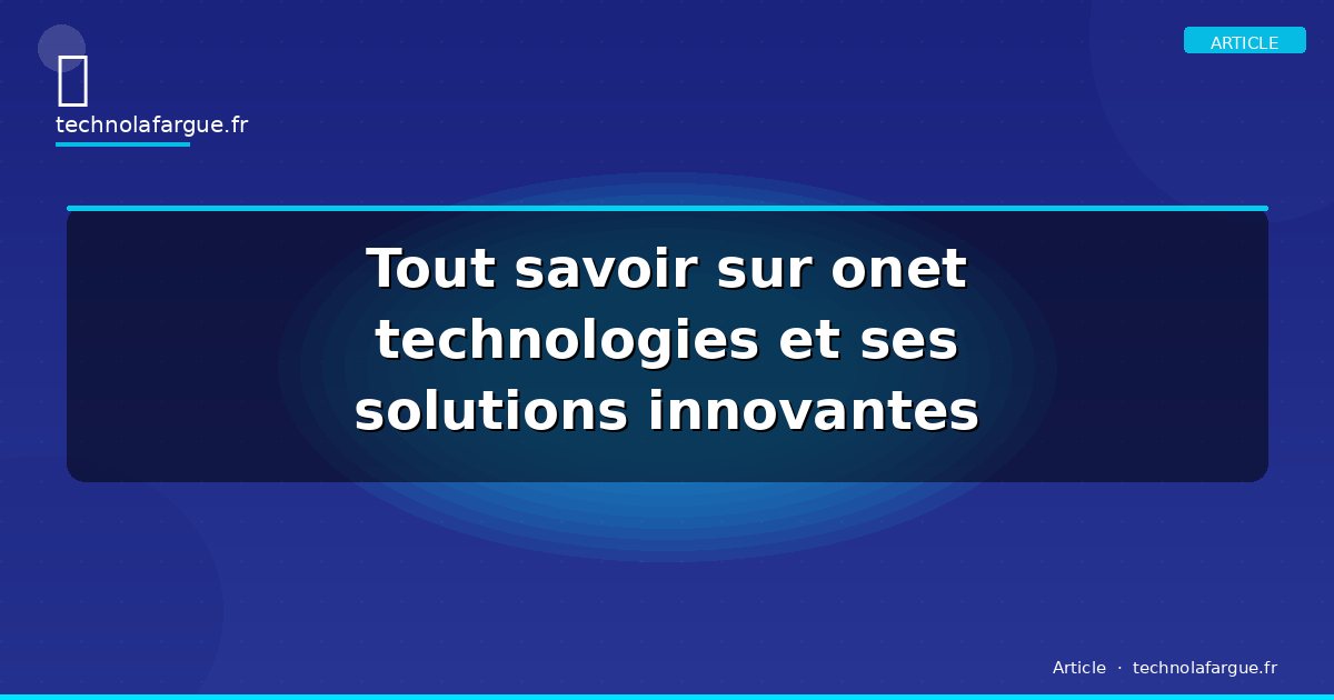 Tout savoir sur onet technologies et ses solutions innovantes