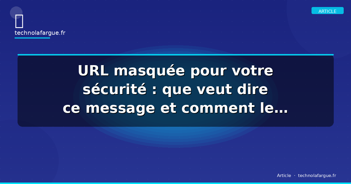 URL masquée pour votre sécurité : que veut dire ce message et comment le contourner ?
