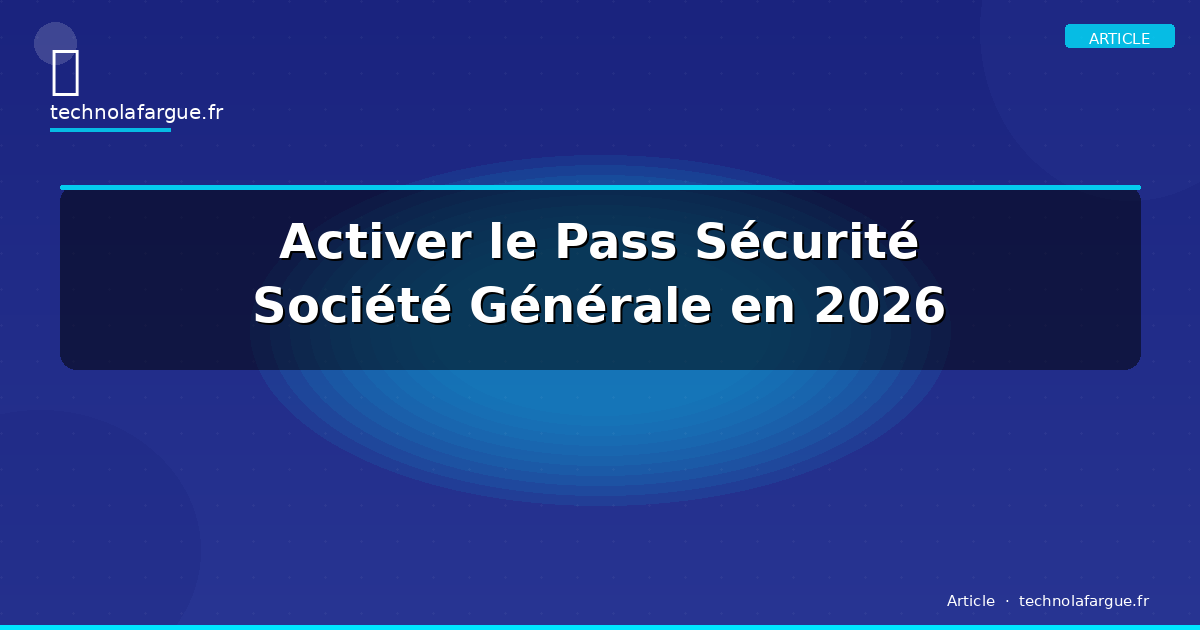 Activer le Pass Sécurité Société Générale en 2026