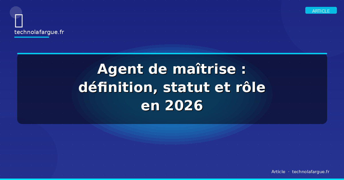 Agent de maîtrise : définition, statut et rôle en 2026